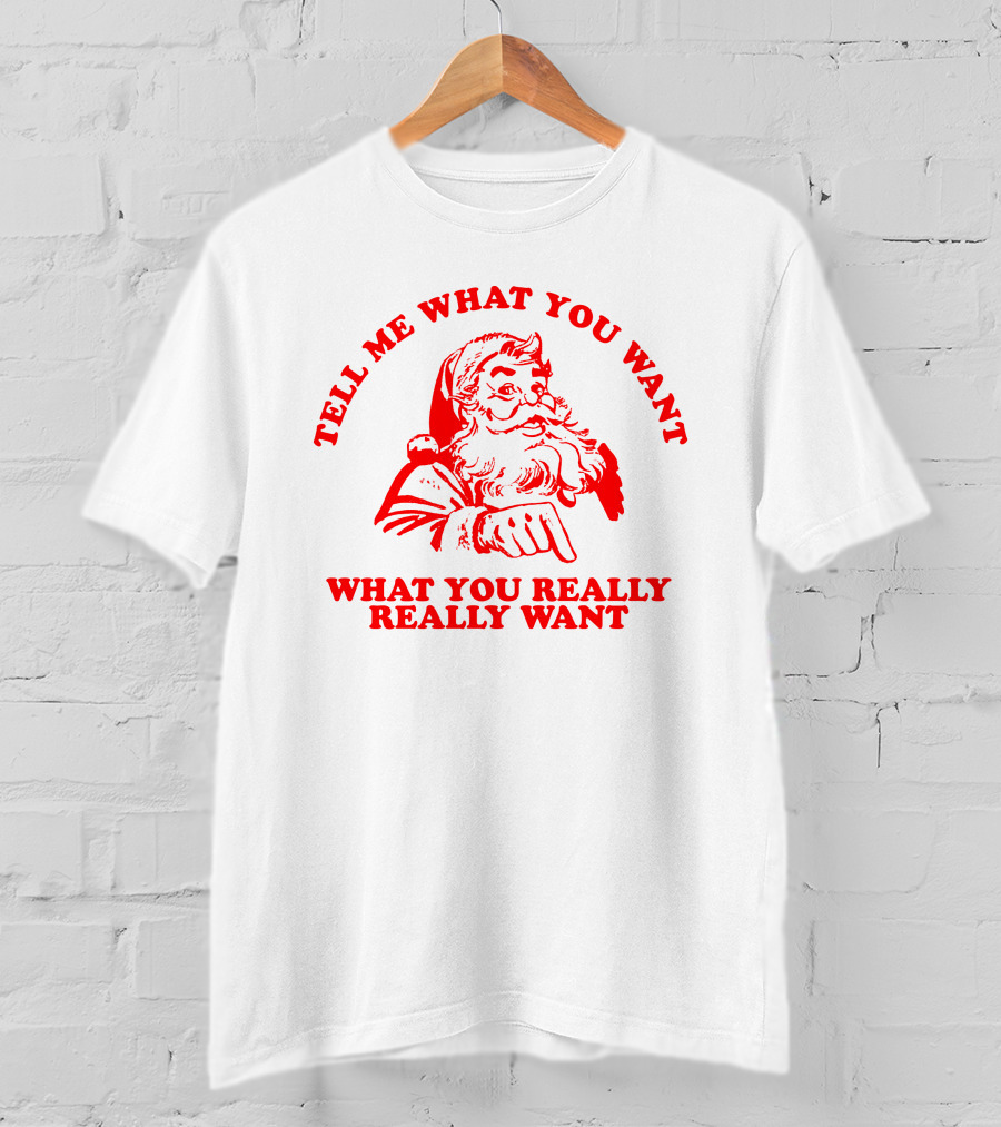 Tell Me What You Want What You Really Really Want Santa Claus T-Shirt