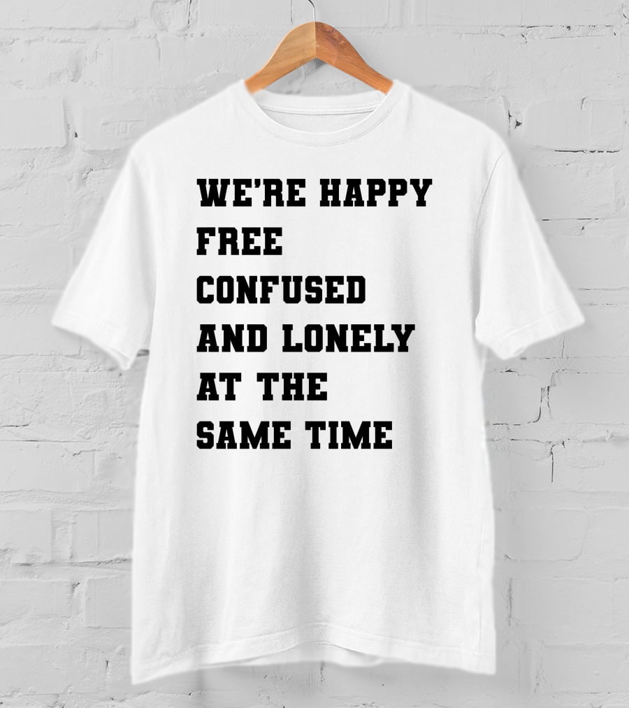 We're Happy Free Confused And Lonely At The Same Time T-Shirt