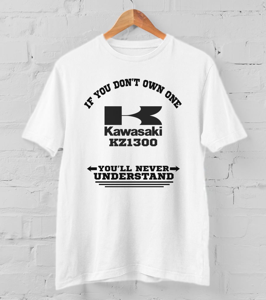 If You Don't Own One Kawasaki KZ1300 You'll Never Understand T-Shirt