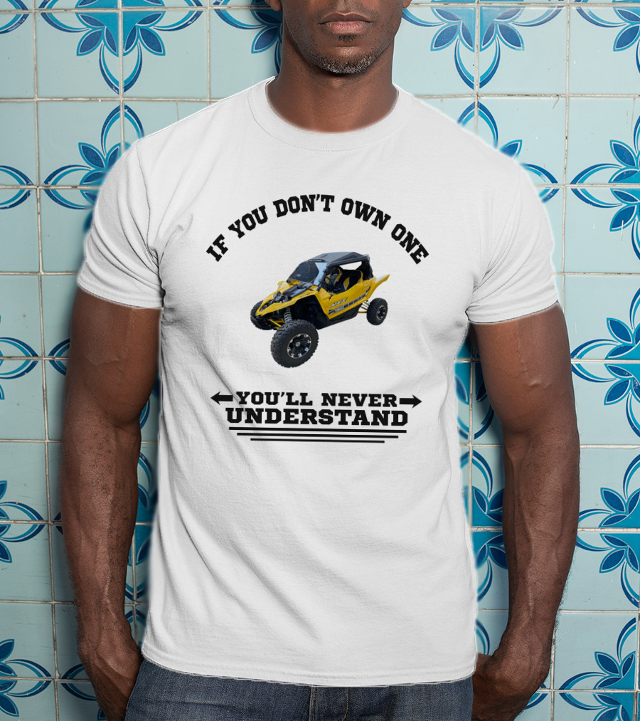 Yamaha YXZ If You Don't Own One You'll Never Understand T-Shirt