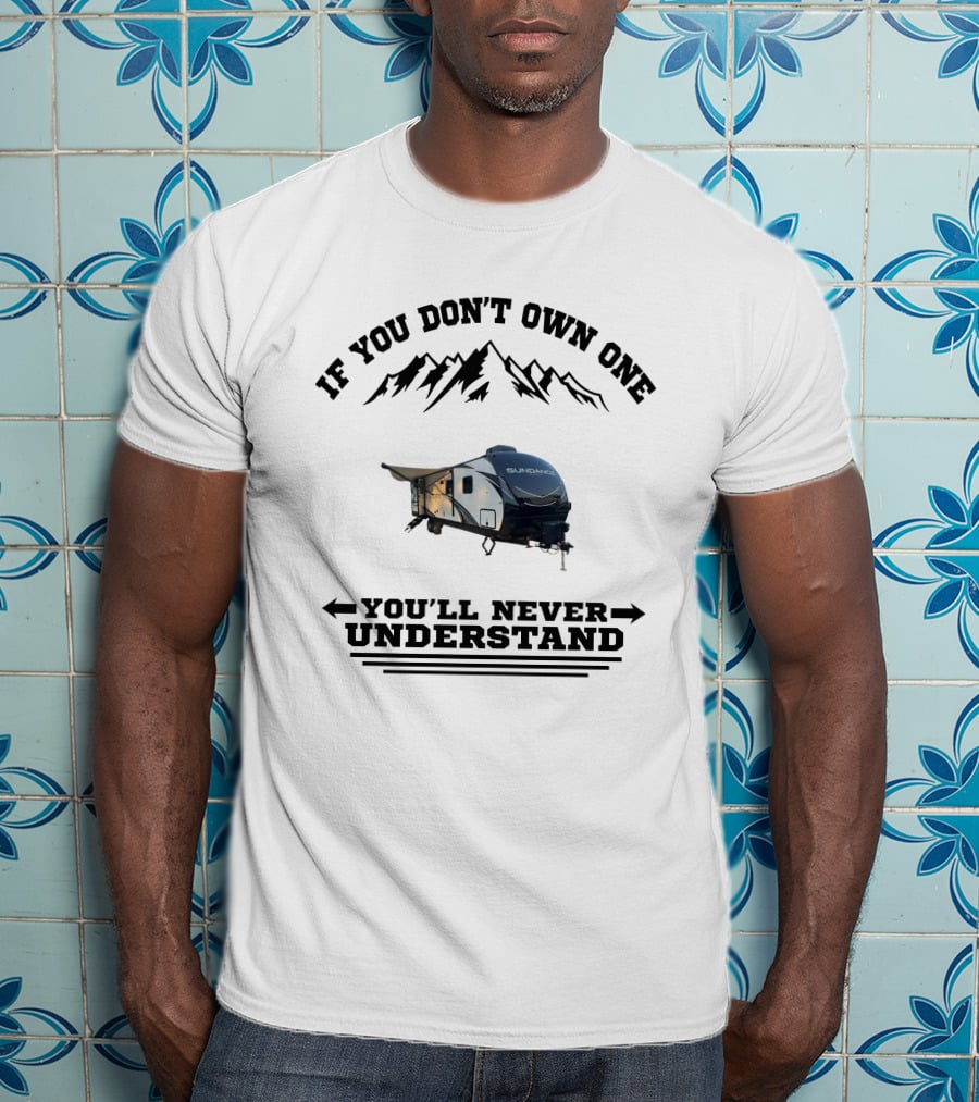 If You Don't Own One You'll Never Understand Mountain RV T-Shirt