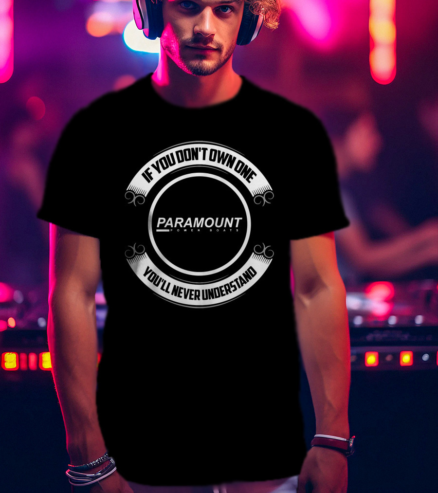 If You Don't Own One You'll Never Understand Paramount Power Boats T-Shirt