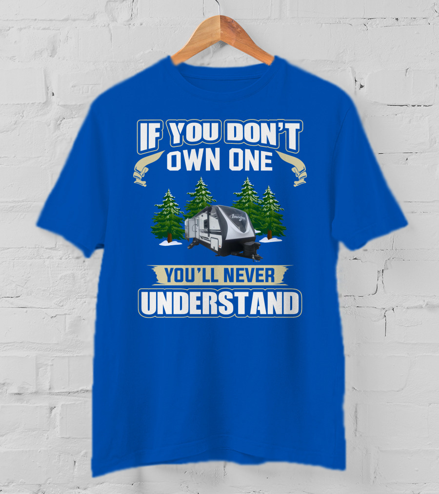 If You Don't Own One You'll Never Understand Grand Design RV T-Shirt