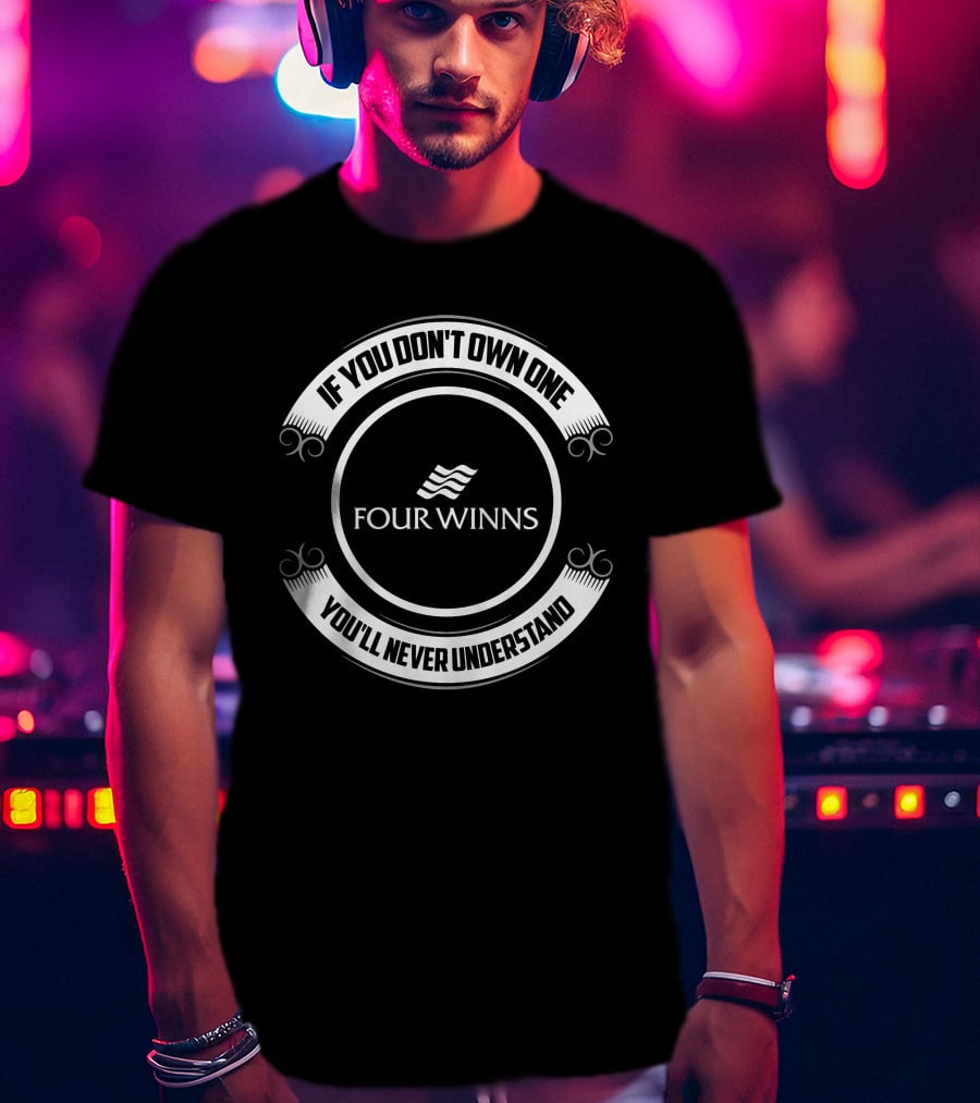 IF YOU DON'T OWN ONE YOU'LL NEVER UNDERSTAND FOUR WINNS T-Shirt