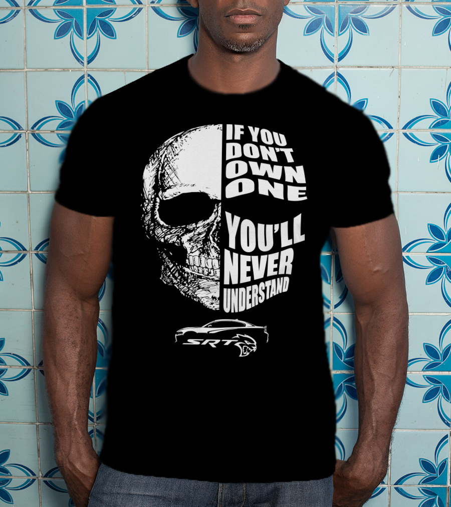 If You Don't Own One You'll Never Understand Dodge SRT Charger Hellcat T-Shirt