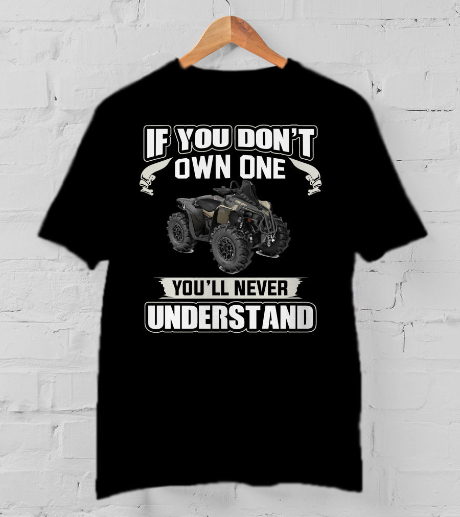 If You Don't Own One You'll Never Understand Can Am Renegade T-Shirt