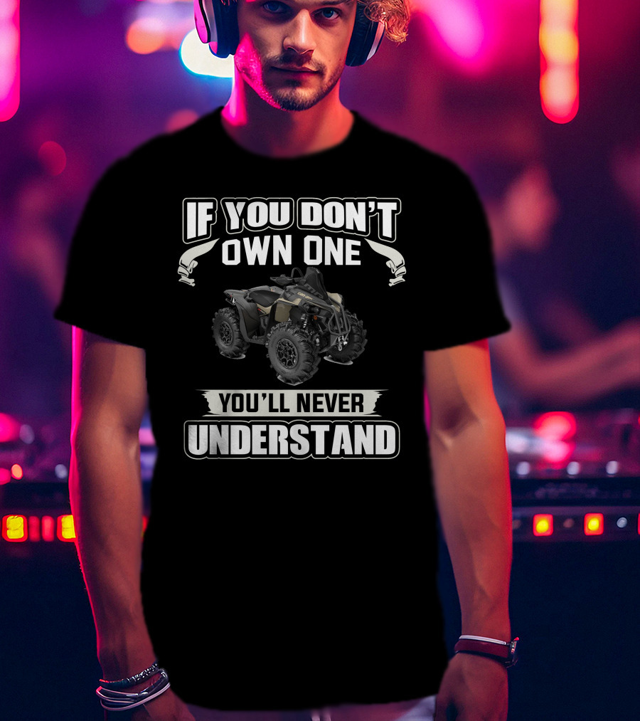 If You Don't Own One You'll Never Understand Can Am Renegade T-Shirt