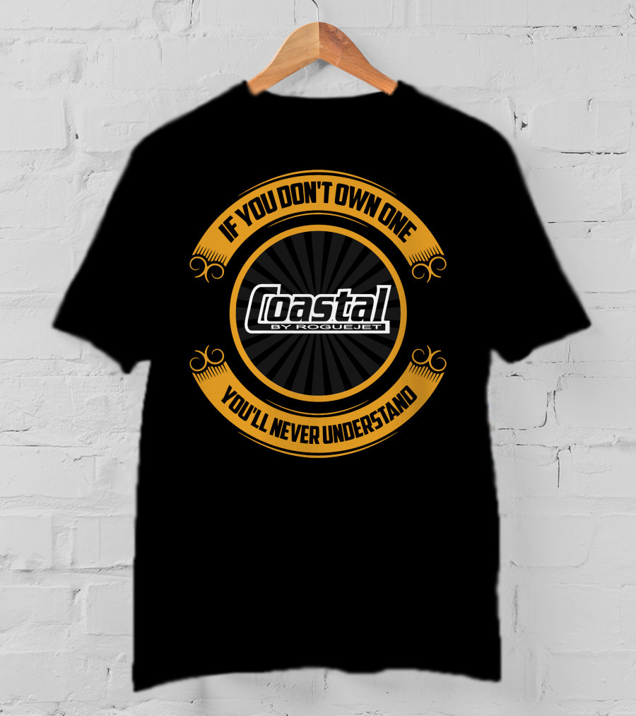 If You Don't Own One Coastal By Rogue Jet You'll Never Understand T-Shirt