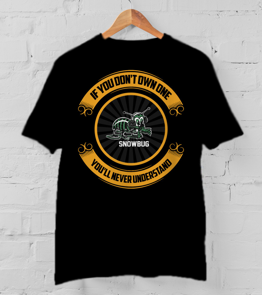 If You Don't Own One Snowbug You'll Never Understand T-Shirt