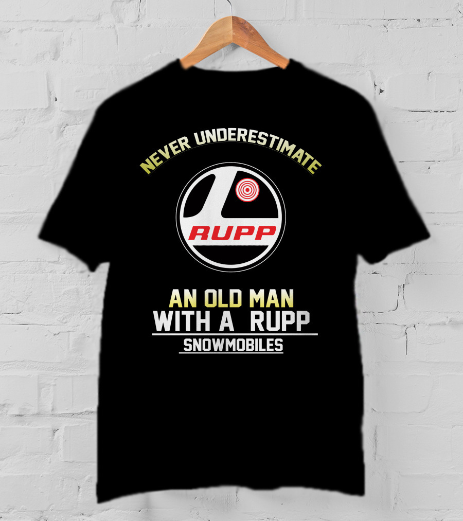 NEVER UNDERESTIMATE AN OLD MAN WITH A RUPP SNOWMOBILES T-Shirt