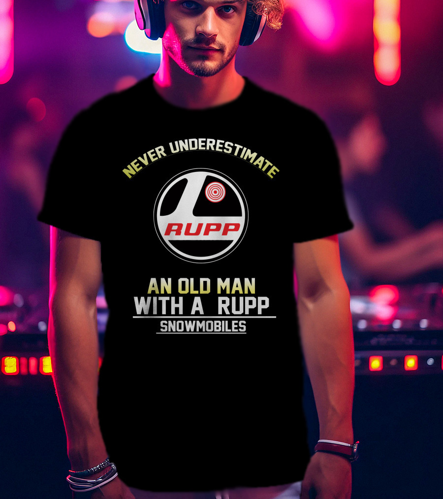 NEVER UNDERESTIMATE AN OLD MAN WITH A RUPP SNOWMOBILES T-Shirt