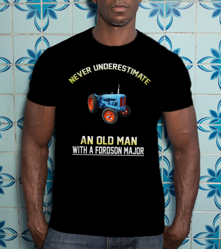 Never Underestimate An Old Man With A Fordson Major T-Shirt