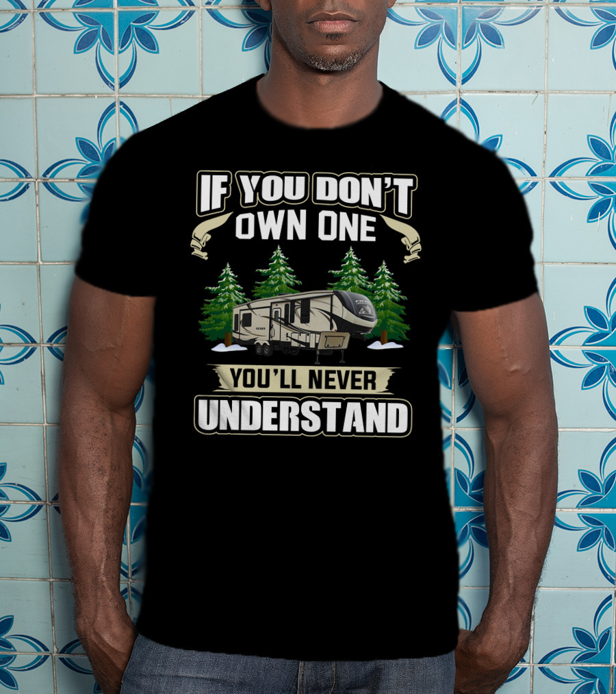 If You Don't Own One You'll Never Understand Sierra RV T-Shirt