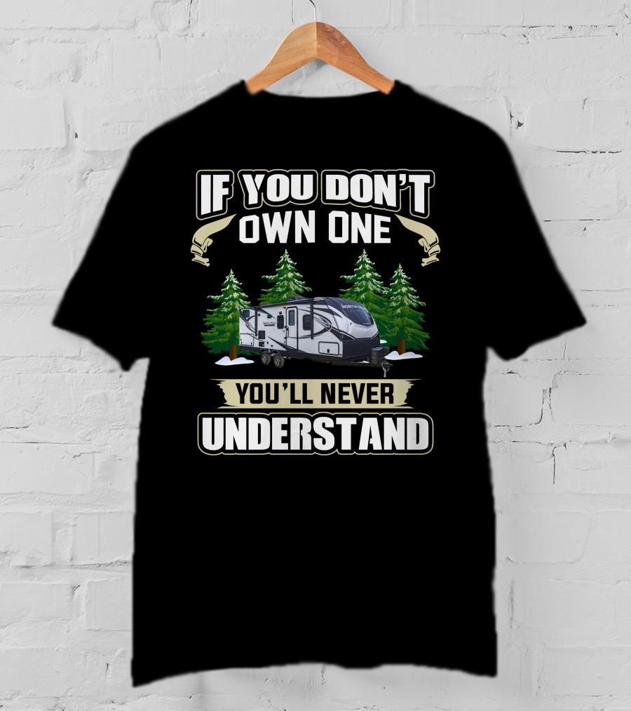 If You Don't Own One You'll Never Understand North Trail RV Forest Scene T-Shirt