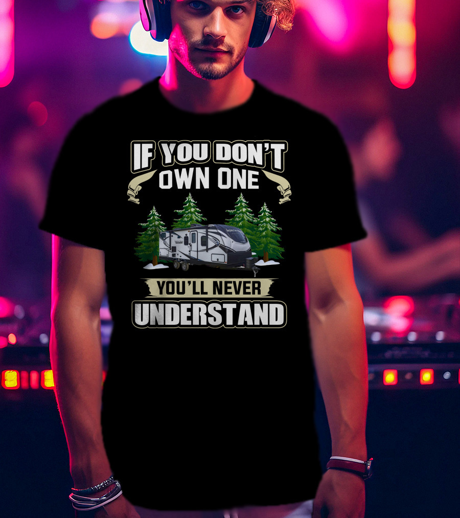 If You Don't Own One You'll Never Understand North Trail RV Forest Scene T-Shirt