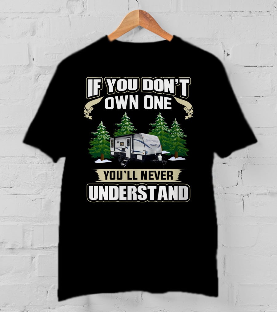 If You Don't Own One You'll Never Understand Keystone Springdale Mini RV T-Shirt
