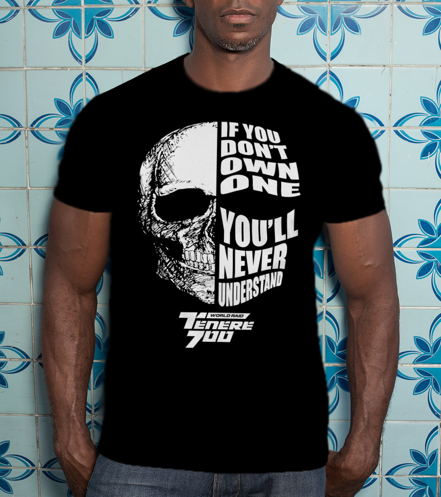 If You Don't Own One You'll Never Understand Yamaha Ténéré 700 World Raid T-Shirt