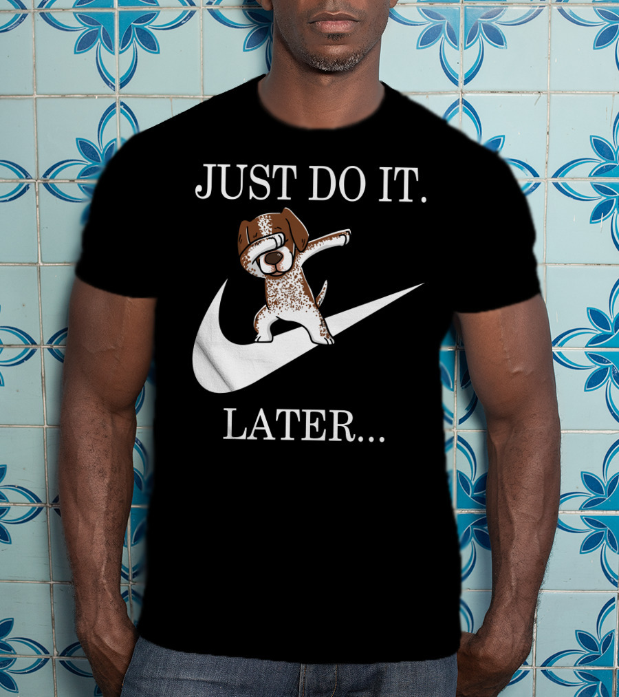 JUST DO IT LATER Dabbing German Shorthaired Pointer T-Shirt