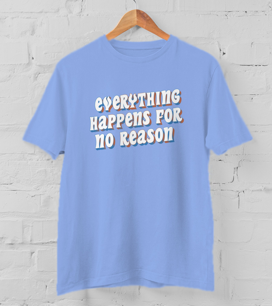 Everything Happens For No Reason T-Shirt