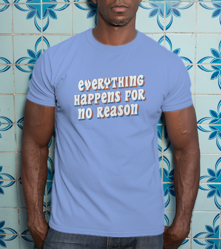 Everything Happens For No Reason T-Shirt