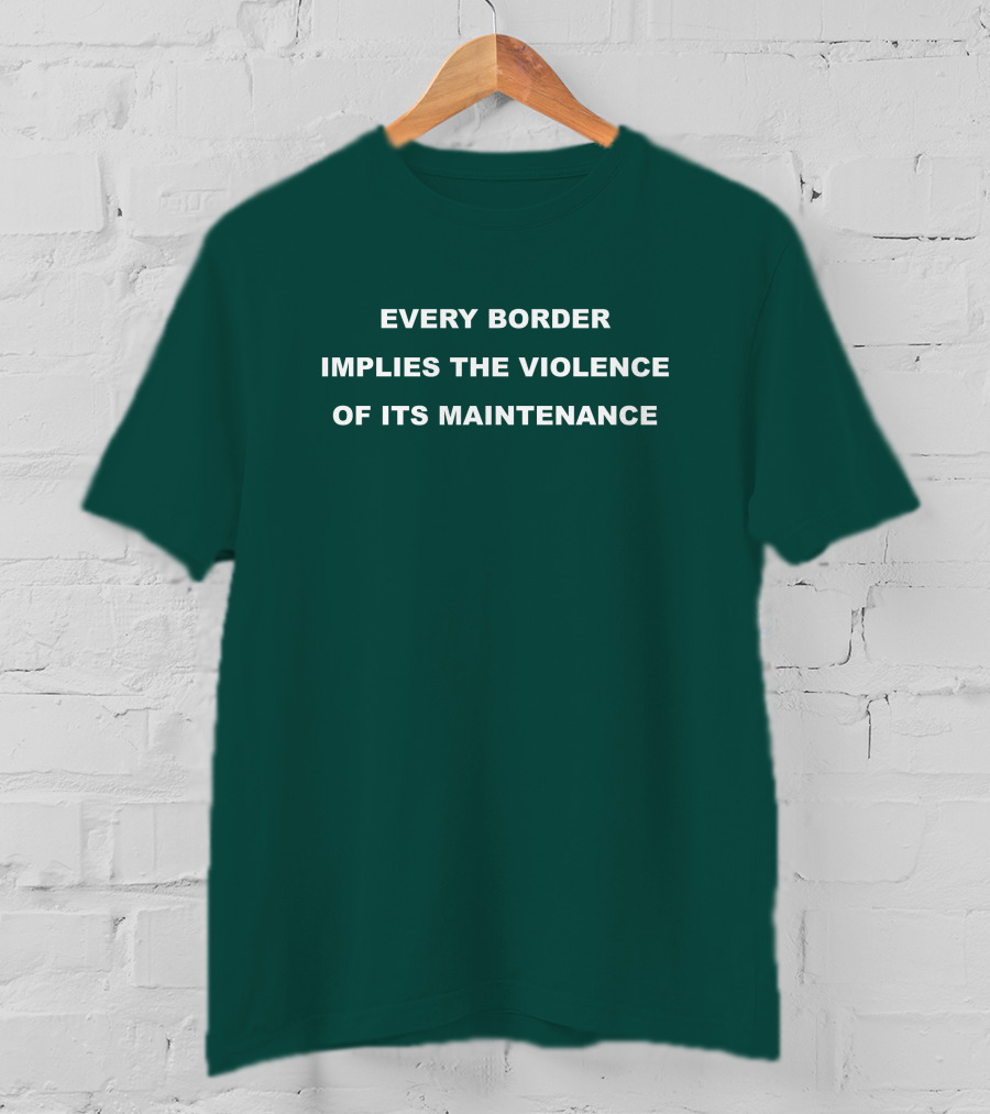 Nick Cho Every Border Implies The Violence Of Its Maintenance T-Shirt