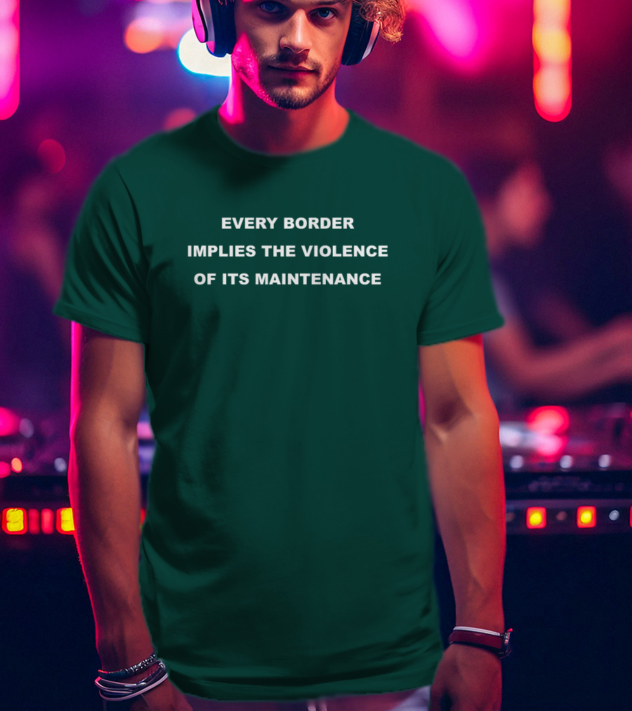 Nick Cho Every Border Implies The Violence Of Its Maintenance T-Shirt