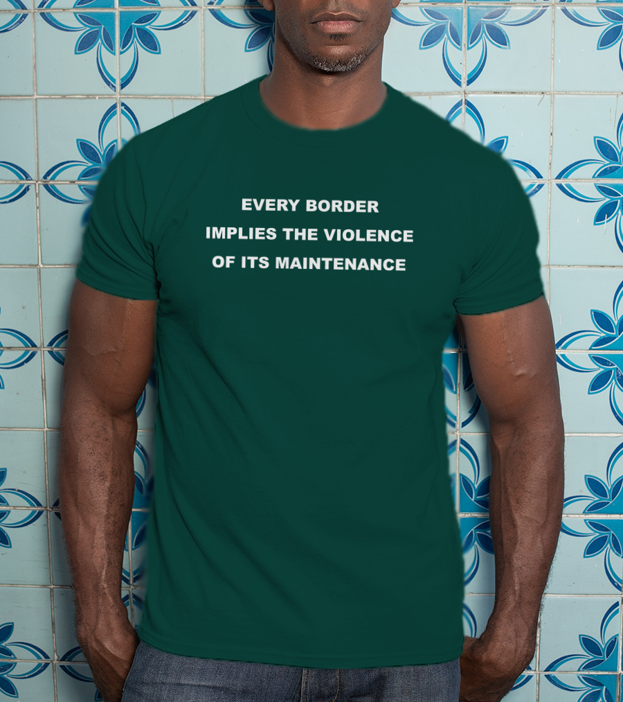 Nick Cho Every Border Implies The Violence Of Its Maintenance T-Shirt