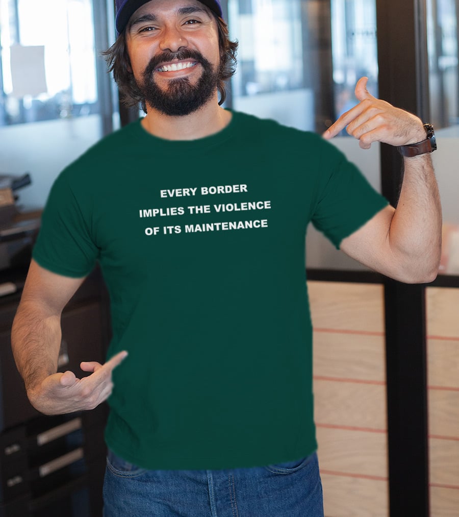Nick Cho Every Border Implies The Violence Of Its Maintenance T-Shirt