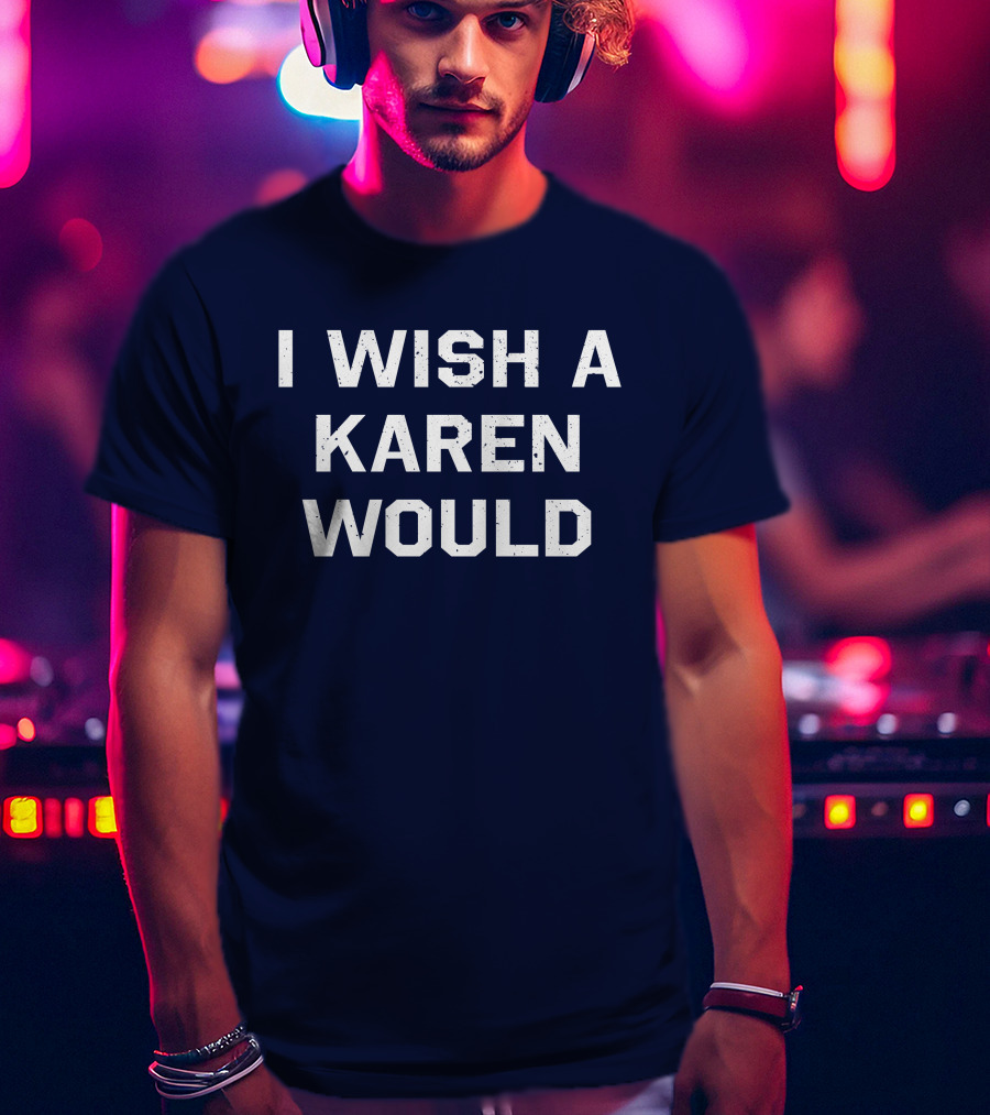 I Wish A Karen Would Keith Edwards T-Shirt