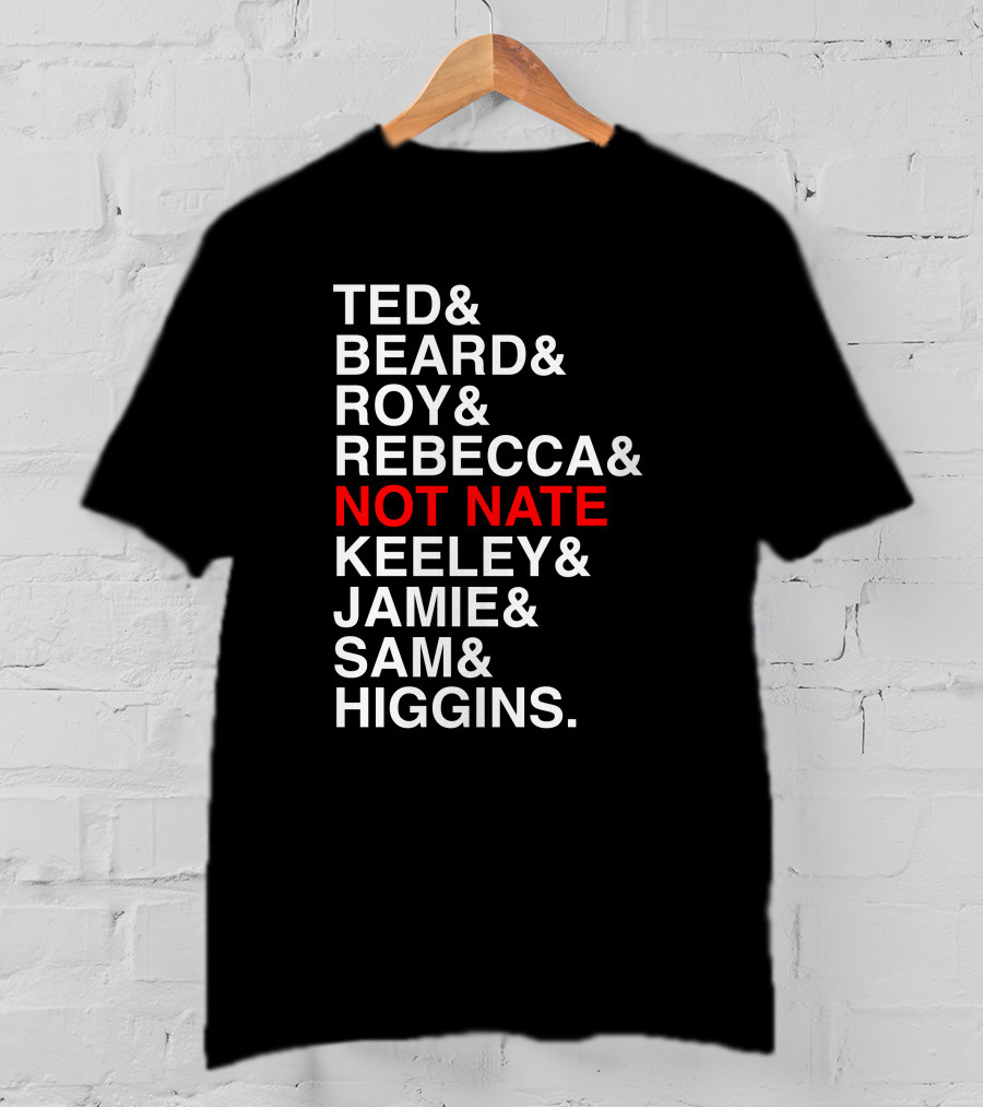 Ted Beard Roy Rebecca Not Nate Keeley Jamie Sam Higgins Cotton Bureau Store T-Shirt