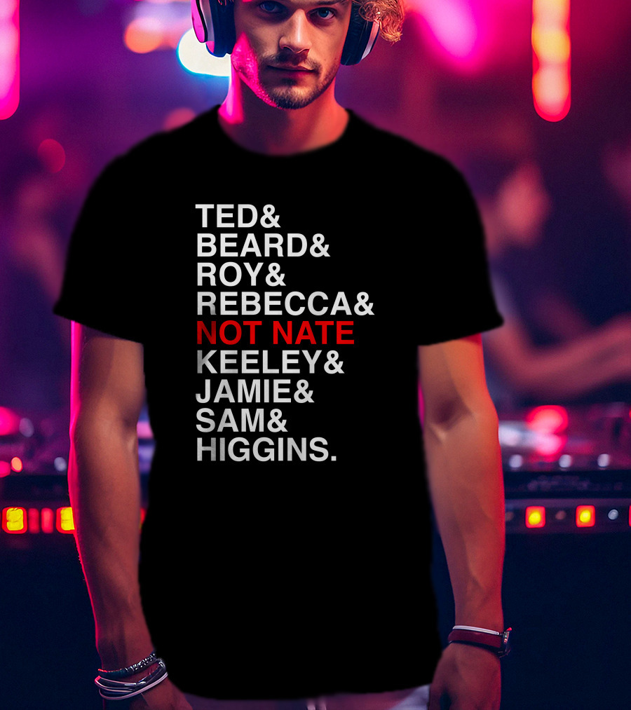 Ted Beard Roy Rebecca Not Nate Keeley Jamie Sam Higgins Cotton Bureau Store T-Shirt