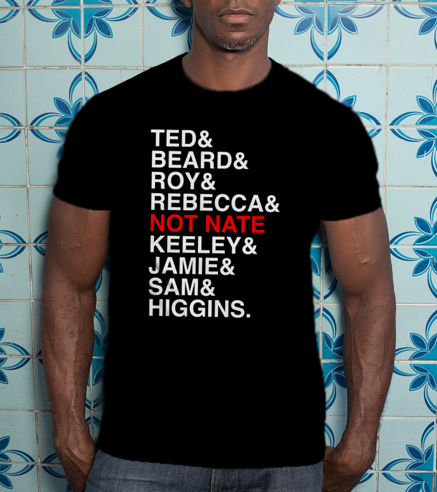 Ted Beard Roy Rebecca Not Nate Keeley Jamie Sam Higgins Cotton Bureau Store T-Shirt