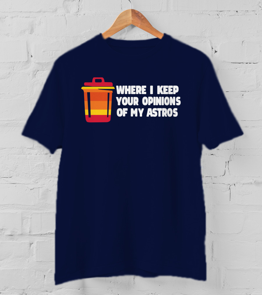 Where I Keep Your Opinions Of My Astros Retro Trash Can T-Shirt
