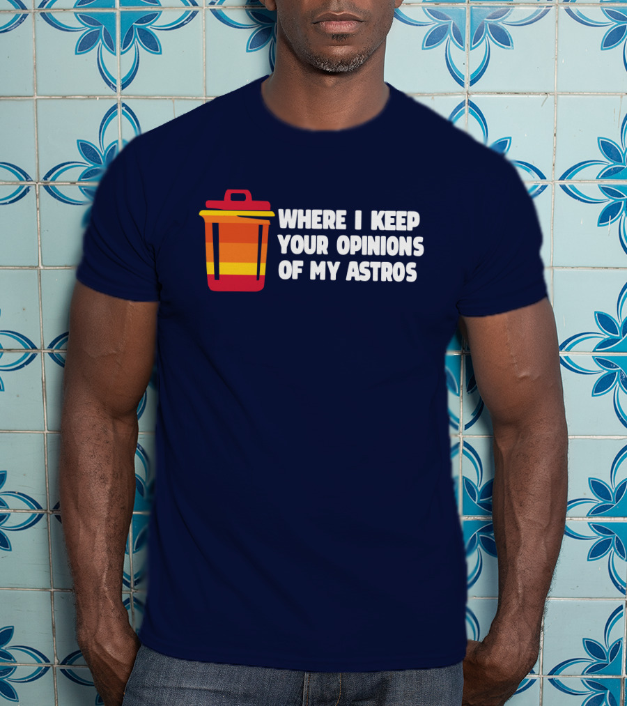 Where I Keep Your Opinions Of My Astros Retro Trash Can T-Shirt