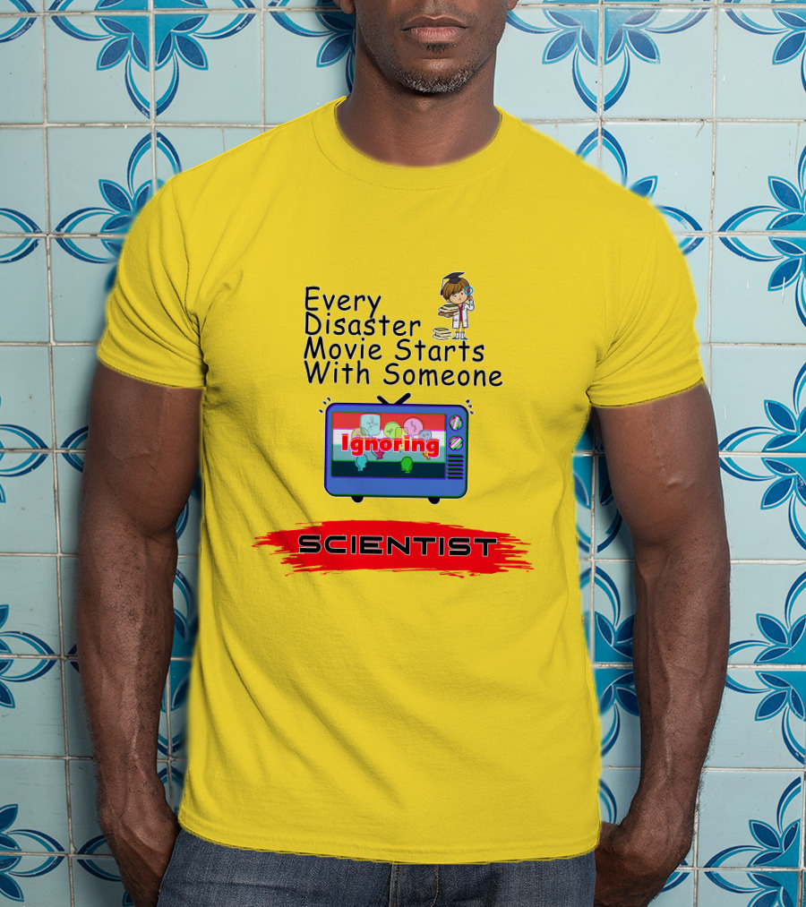 Every Disaster Movie Starts With Someone Ignoring Scientist TV Cartoon T-Shirt
