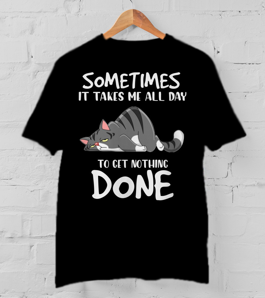 01 Sometimes It Takes Me All Day To Get Nothing Done Cat T-Shirt