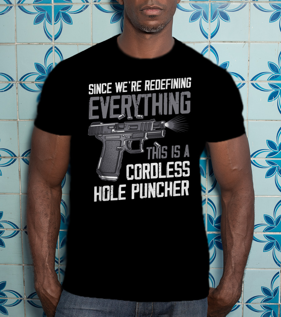 Since We're Redefining Everything This Is A Cordless Hole Puncher T-Shirt