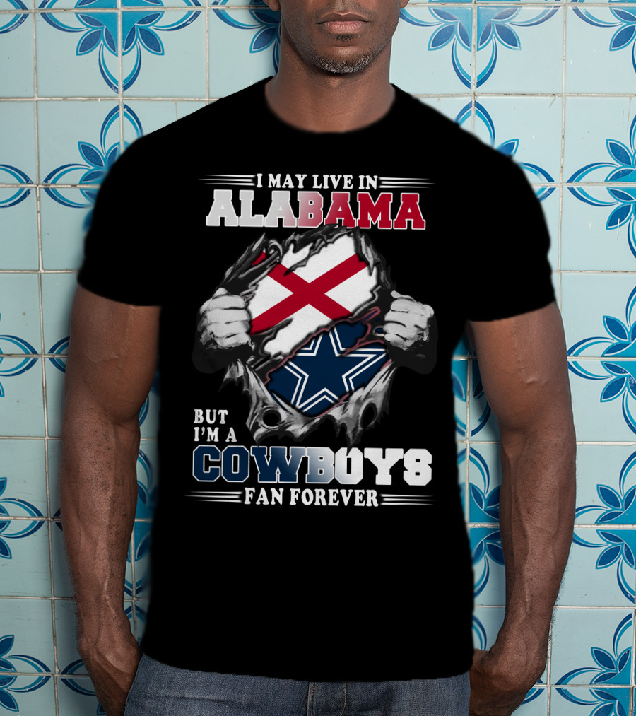 I May Live In Alabama But I'm A Cowboys Fan Forever T-Shirt