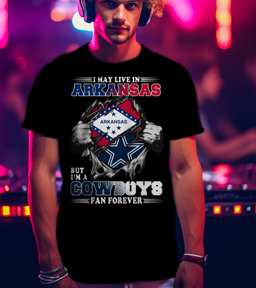 I May Live In Arkansas But I'm A Cowboys Fan Forever T-Shirt