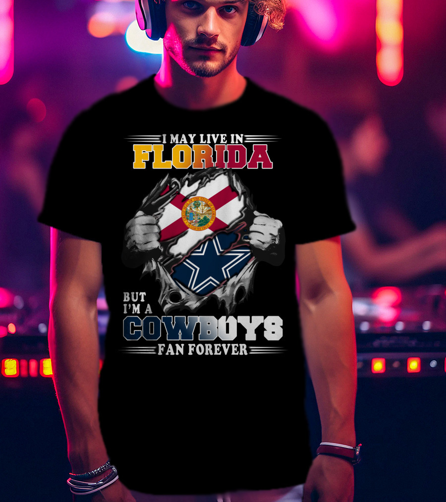 I May Live In Florida But I'm A Cowboys Fan Forever T-Shirt