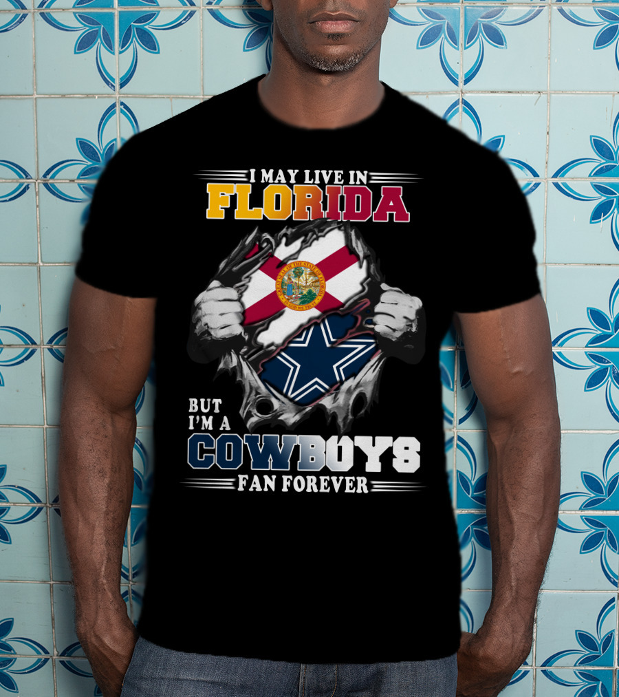I May Live In Florida But I'm A Cowboys Fan Forever T-Shirt