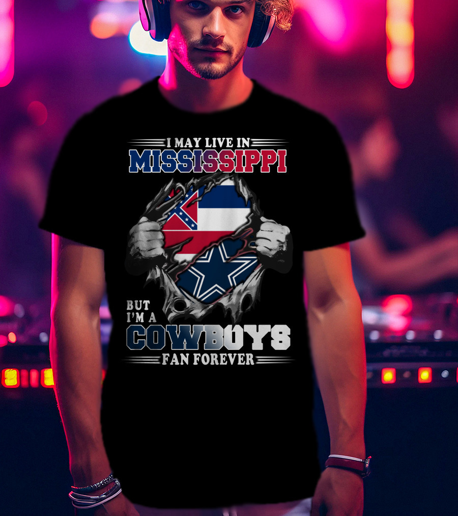 I May Live In Mississippi But I'm A Cowboys Fan Forever T-Shirt
