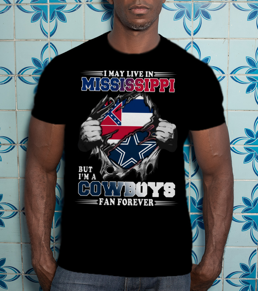 I May Live In Mississippi But I'm A Cowboys Fan Forever T-Shirt