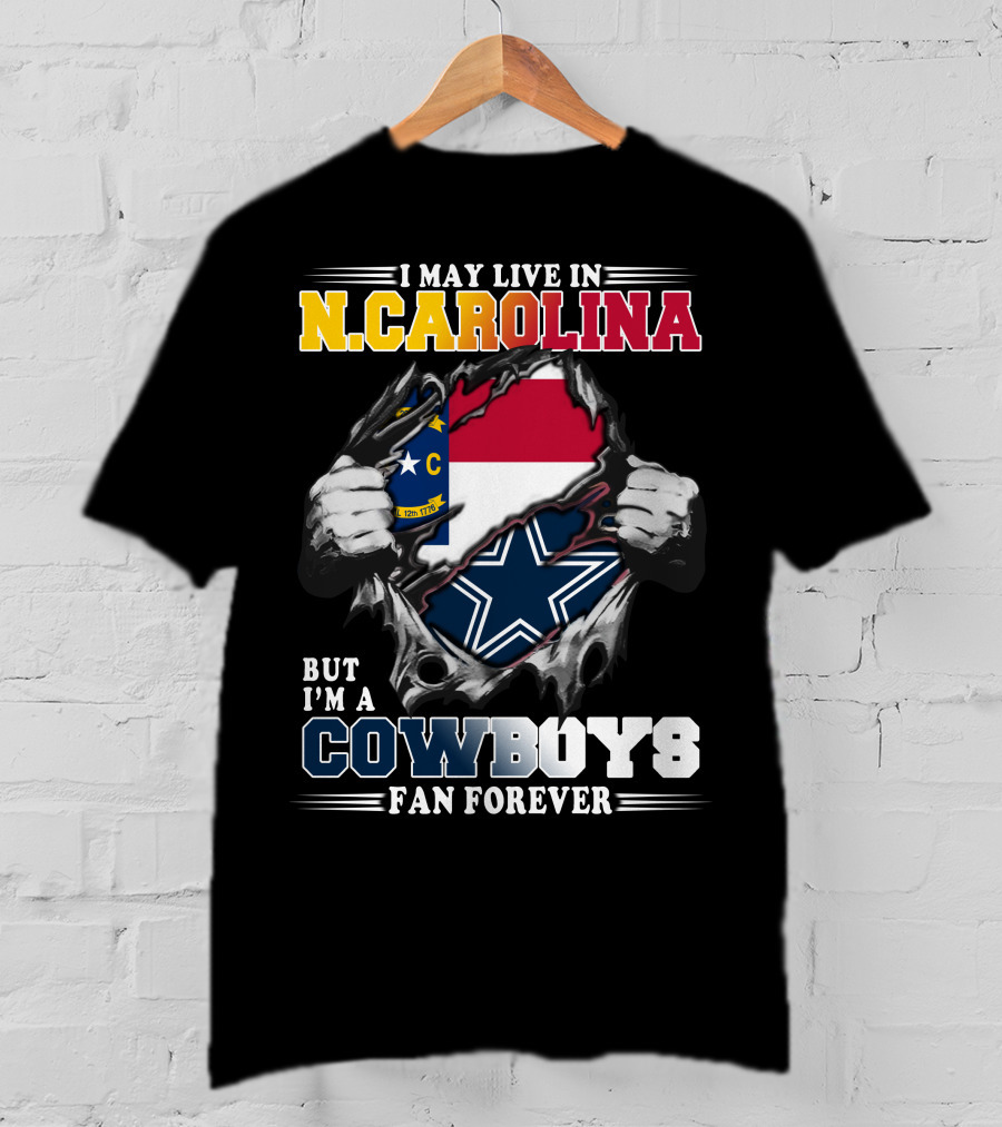 I May Live In N. Carolina But I'm A Cowboys Fan Forever T-Shirt