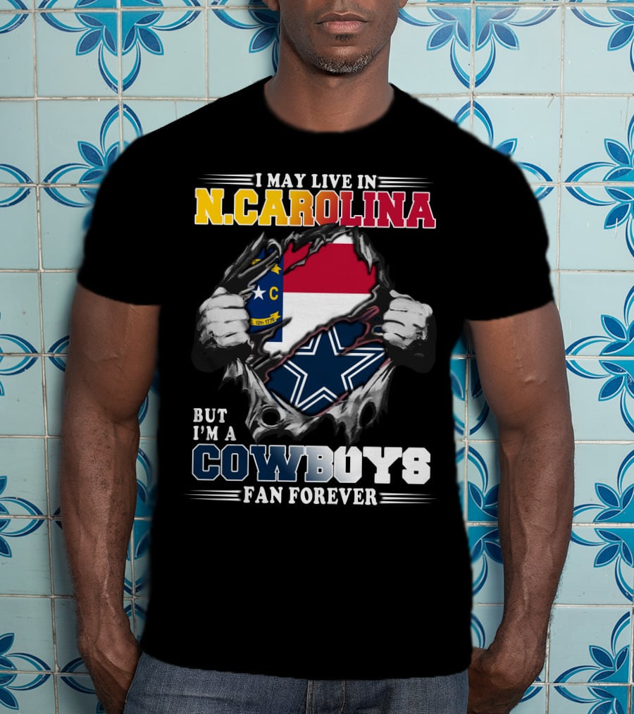 I May Live In N. Carolina But I'm A Cowboys Fan Forever T-Shirt