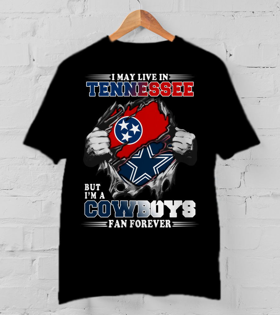 I May Live In Tennessee But I'm A Cowboys Fan Forever T-Shirt