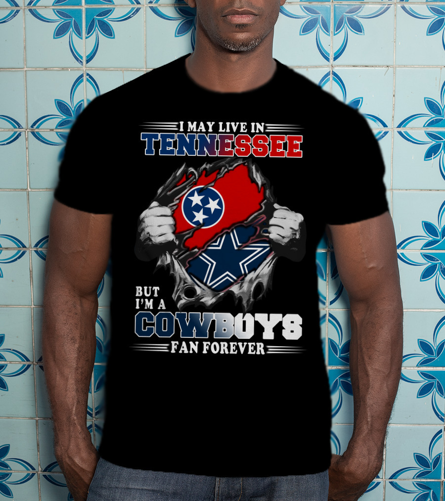 I May Live In Tennessee But I'm A Cowboys Fan Forever T-Shirt