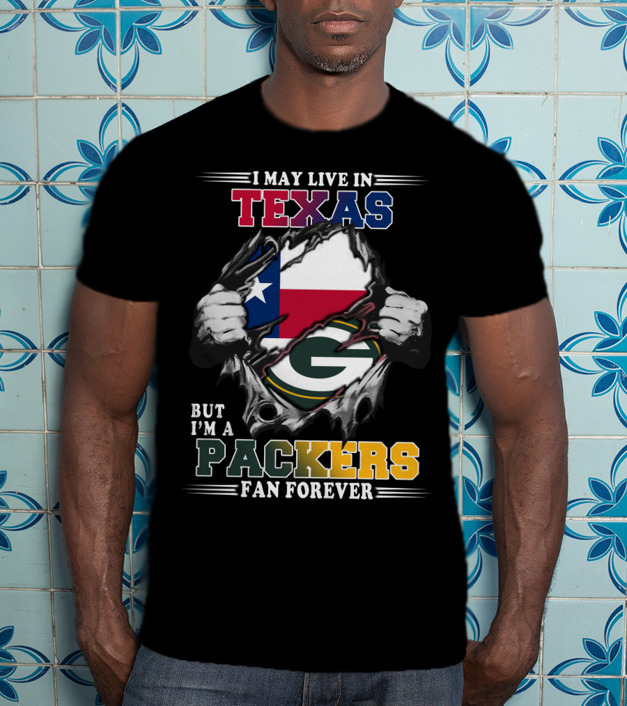 I May Live In Texas But I'm A Packers Fan Forever T-Shirt