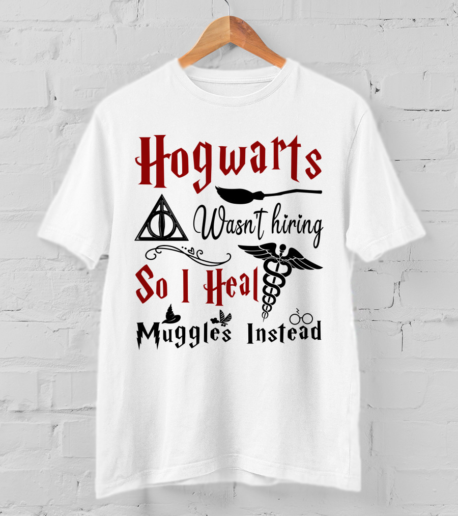 Hogwarts Wasn't Hiring So I Heal Muggles Instead T-Shirt