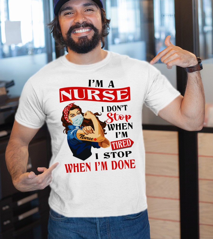 I'm A Nurse I Don't Stop When I'm Tired I Stop When I'm Done T-Shirt